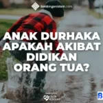penyebab anak durhaka kepada orang tua